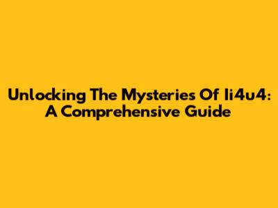 Unlocking The Mysteries Of Ii4u4: A Comprehensive Guide