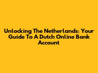 Unlocking The Netherlands: Your Guide To A Dutch Online Bank Account