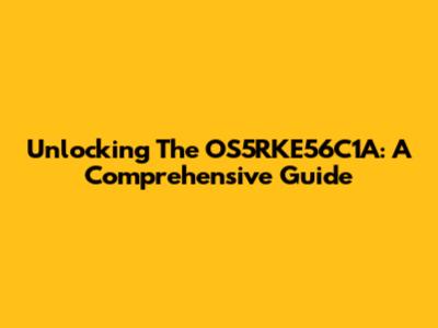 Unlocking The OS5RKE56C1A: A Comprehensive Guide