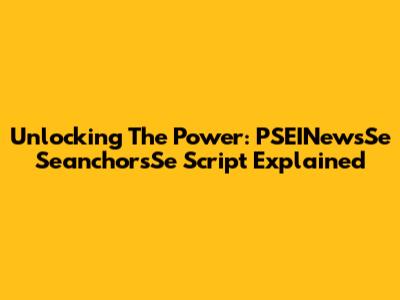 Unlocking The Power: PSEINewsSe SeanchorsSe Script Explained