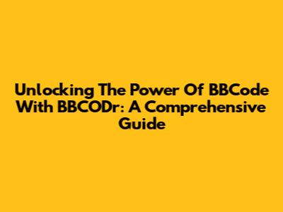 Unlocking The Power Of BBCode With BBCODr: A Comprehensive Guide
