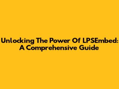 Unlocking The Power Of LPSEmbed: A Comprehensive Guide