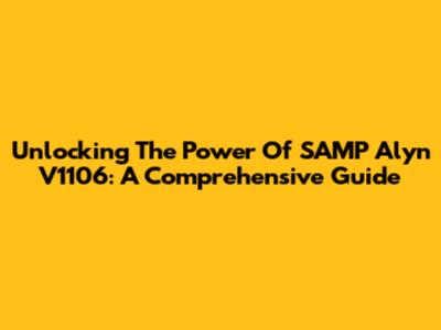 Unlocking The Power Of SAMP Alyn V1106: A Comprehensive Guide