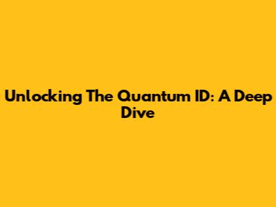 Unlocking The Quantum ID: A Deep Dive