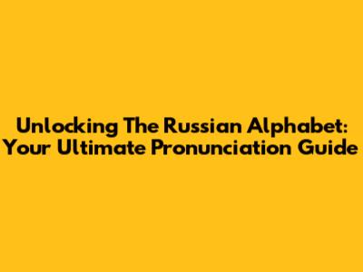 Unlocking The Russian Alphabet: Your Ultimate Pronunciation Guide