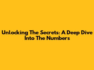 Unlocking The Secrets: A Deep Dive Into The Numbers