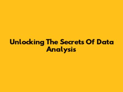 Unlocking The Secrets Of Data Analysis