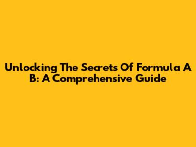 Unlocking The Secrets Of Formula A B: A Comprehensive Guide