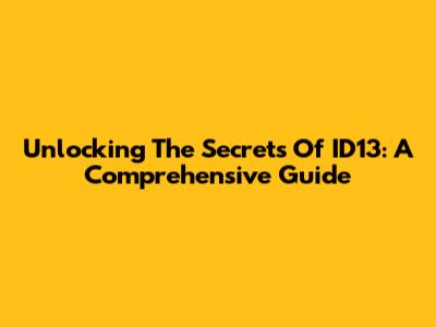 Unlocking The Secrets Of ID13: A Comprehensive Guide