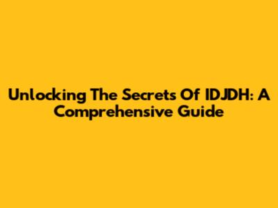 Unlocking The Secrets Of IDJDH: A Comprehensive Guide