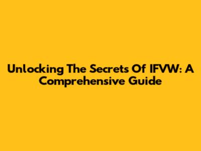 Unlocking The Secrets Of IFVW: A Comprehensive Guide