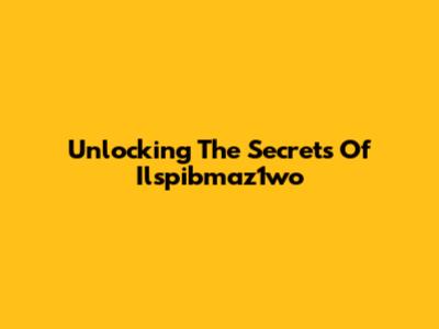 Unlocking The Secrets Of Ilspibmaz1wo