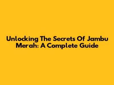 Unlocking The Secrets Of Jambu Merah: A Complete Guide