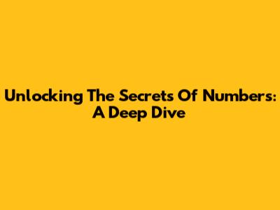 Unlocking The Secrets Of Numbers: A Deep Dive