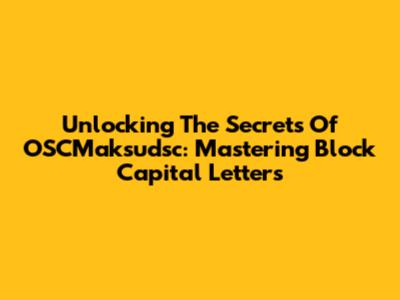 Unlocking The Secrets Of OSCMaksudsc: Mastering Block Capital Letters