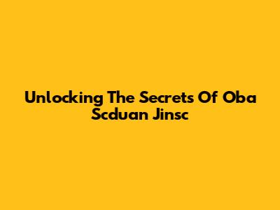 Unlocking The Secrets Of Oba Scduan Jinsc