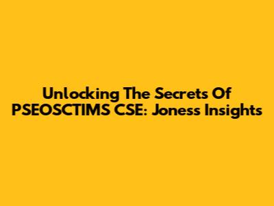 Unlocking The Secrets Of PSEOSCTIMS CSE: Jones's Insights
