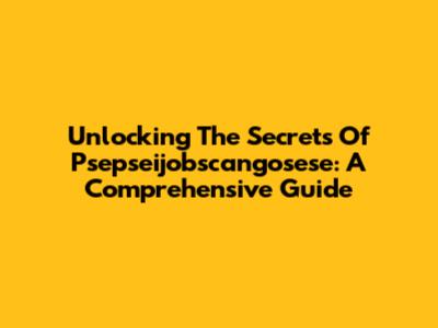 Unlocking The Secrets Of Psepseijobscangosese: A Comprehensive Guide
