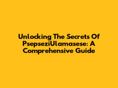 Unlocking The Secrets Of PsepseziUlamasese: A Comprehensive Guide