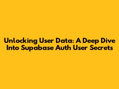 Unlocking User Data: A Deep Dive Into Supabase Auth User Secrets