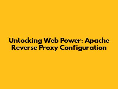 Unlocking Web Power: Apache Reverse Proxy Configuration
