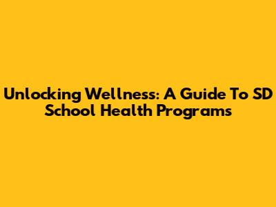 Unlocking Wellness: A Guide To SD School Health Programs