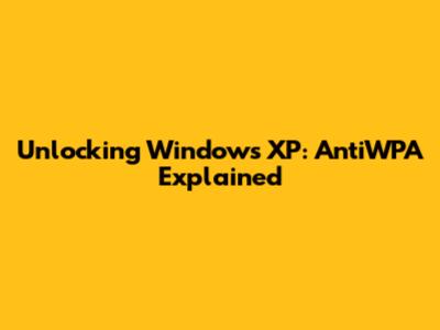 Unlocking Windows XP: AntiWPA Explained