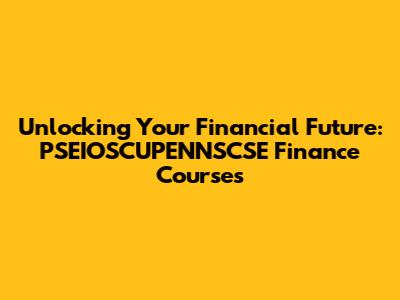 Unlocking Your Financial Future: PSEIOSCUPENNSCSE Finance Courses