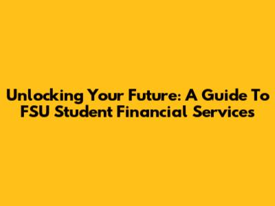 Unlocking Your Future: A Guide To FSU Student Financial Services