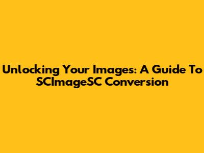 Unlocking Your Images: A Guide To SCImageSC Conversion