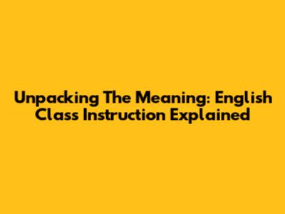 Unpacking The Meaning: English Class Instruction Explained
