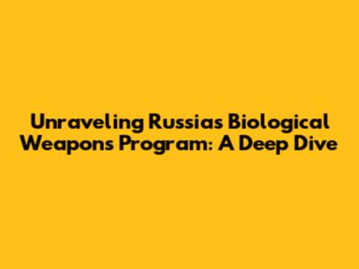 Unraveling Russia's Biological Weapons Program: A Deep Dive