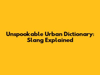 Unspookable Urban Dictionary: Slang Explained