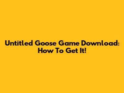 Untitled Goose Game Download: How To Get It!