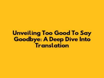 Unveiling 'Too Good To Say Goodbye': A Deep Dive Into Translation