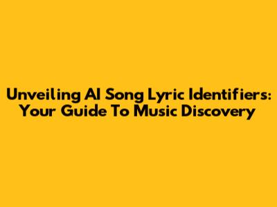 Unveiling AI Song Lyric Identifiers: Your Guide To Music Discovery