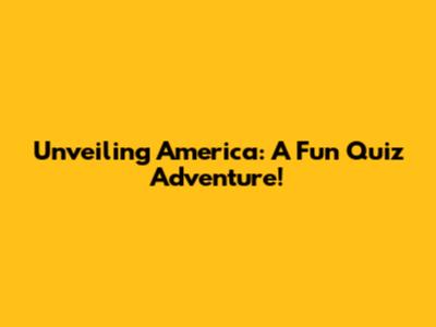 Unveiling America: A Fun Quiz Adventure!