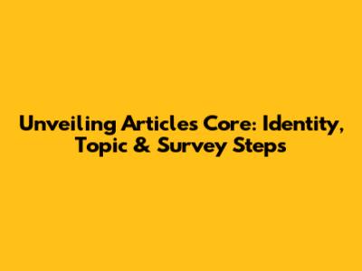 Unveiling Article's Core: Identity, Topic & Survey Steps