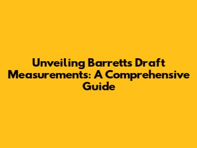 Unveiling Barrett's Draft Measurements: A Comprehensive Guide