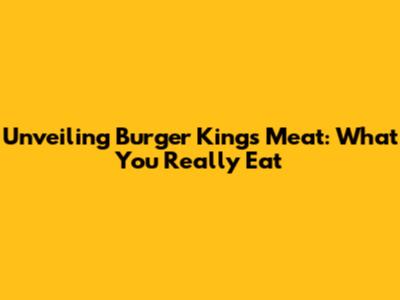 Unveiling Burger King's Meat: What You Really Eat