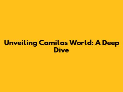 Unveiling Camila's World: A Deep Dive