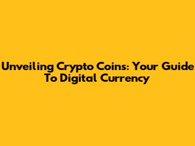 Unveiling Crypto Coins: Your Guide To Digital Currency