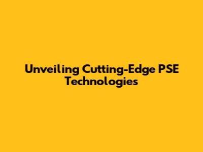 Unveiling Cutting-Edge PSE Technologies