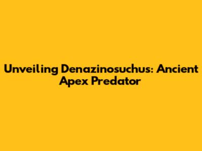 Unveiling Denazinosuchus: Ancient Apex Predator