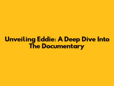 Unveiling Eddie: A Deep Dive Into The Documentary