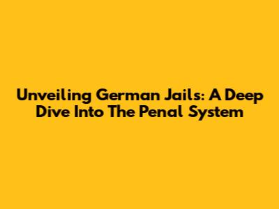 Unveiling German Jails: A Deep Dive Into The Penal System