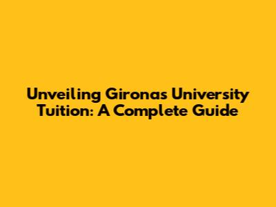 Unveiling Girona's University Tuition: A Complete Guide