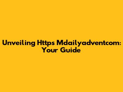 Unveiling Https Mdailyadventcom: Your Guide
