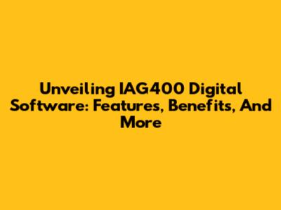 Unveiling IAG400 Digital Software: Features, Benefits, And More