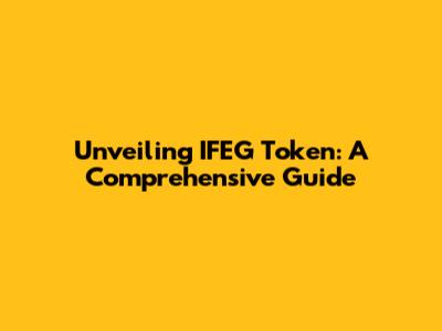 Unveiling IFEG Token: A Comprehensive Guide